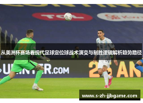 从美洲杯赛场看现代足球定位球战术演变与制胜逻辑解析趋势路径