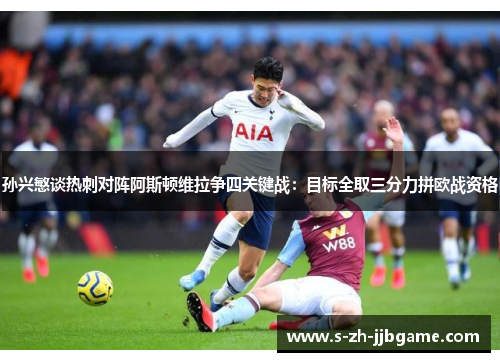 孙兴慜谈热刺对阵阿斯顿维拉争四关键战：目标全取三分力拼欧战资格