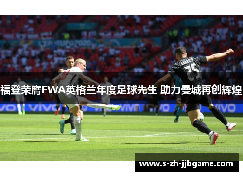 福登荣膺FWA英格兰年度足球先生 助力曼城再创辉煌